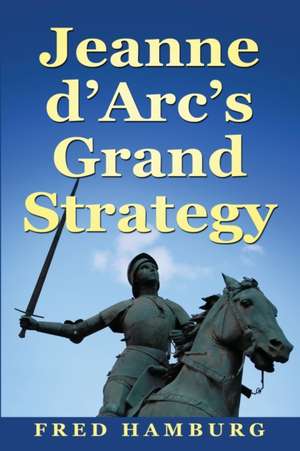 Jeanne d'Arc's Grand Strategy de Fred Hamburg