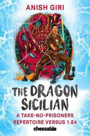 The Dragon Sicilian: A Take-No-Prisoners Repertoire Versus 1.e4 de Anish Giri