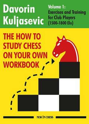 The How to Study Chess on Your Own Workbook: Exercises and Training for Club Players (1800 - 2100 Elo) de Davorin Kuljasevic