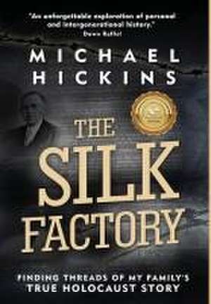 The Silk Factory: Finding Threads of My Family's True Holocaust Story de Michael Hickins