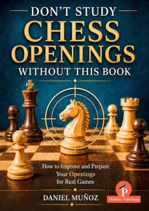 Don't Study Chess Openings Without This Book de Munoz Daniel