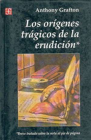 Origenes Tragicos de la Erudicion de Anthony Grafton