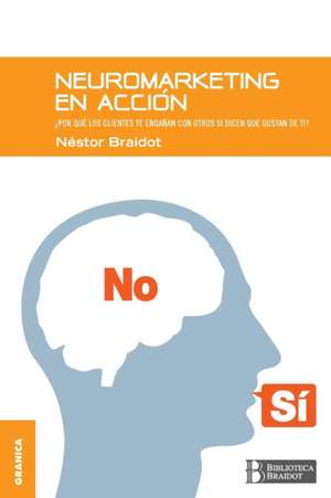 Neuromarketing En Accion: El Arte y la Practica de la Organizacion Abierta al Aprendizaje de Nestor Braidot