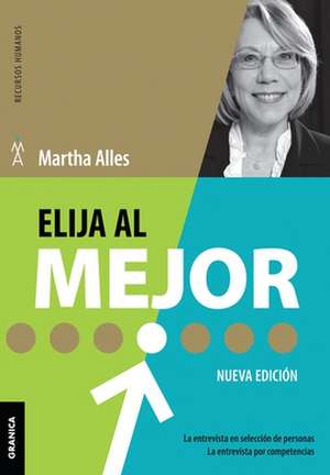 Elija Al Mejor (Nueva Edición): La Entrevista En Selección De Personas. La Entrevista Por Competencias. de Martha Alles