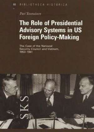 The Role of Presidential Advisory Systems in US Foreign Policy-Making de Pasi Tuunainen