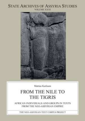 From the Nile to the Tigris – African Individuals and Groups in Texts from the Neo–Assyrian Empire de Mattias Karlsson