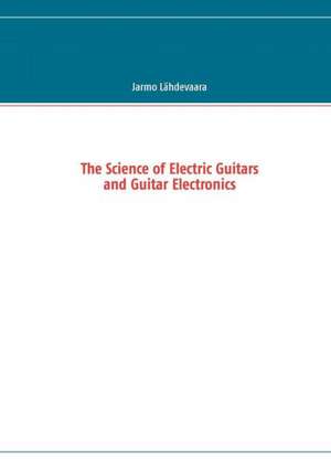 The Science of Electric Guitars and Guitar Electronics de Jarmo L. Hdevaara