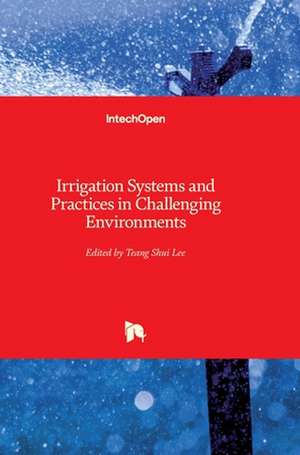 Irrigation Systems and Practices in Challenging Environments de Teang Shui Lee