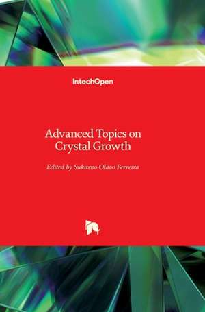 Advanced Topics on Crystal Growth de Sukarno Ferreira