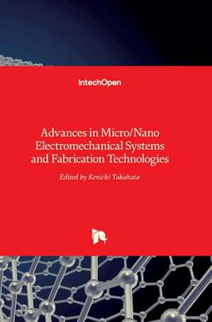 Advances in Micro/Nano Electromechanical Systems and Fabrication Technologies de Kenichi Takahata