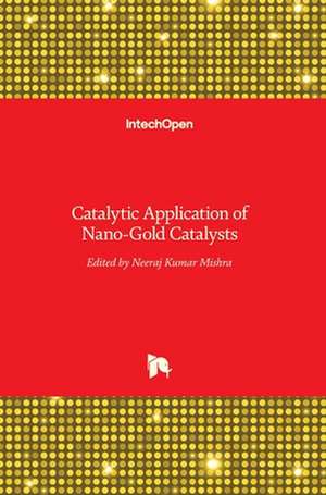 Catalytic Application of Nano-Gold Catalysts de Neeraj Kumar Mishra