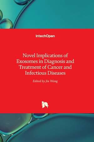 Novel Implications of Exosomes in Diagnosis and Treatment of Cancer and Infectious Diseases de Jin Wang