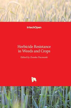 Herbicide Resistance in Weeds and Crops de Zvonko Pacanoski