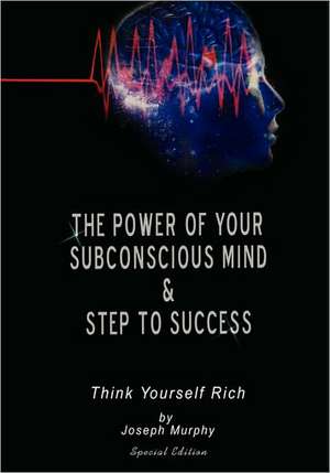 The Power of Your Subconscious Mind & Steps to Success: Think Yourself Rich de Joseph Murphy