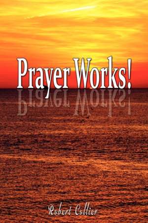 Effective Prayer by Robert Collier (the Author of Secret of the Ages): The Secret of the Ages, Secret of Power and Secret of Gold de Robert Collier