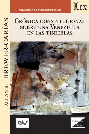 CRÓNICA CONSTITUCIONAL SOBRE UNA VENEZUELA EN LAS TINIEBLAS 2018-2019 de Allan R. Brewer-Carias