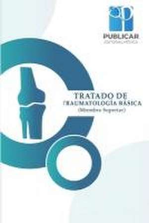 Tratado de Traumatologia Basica: (Miembro Superior) de Christian Oswaldo Segura Sangucho