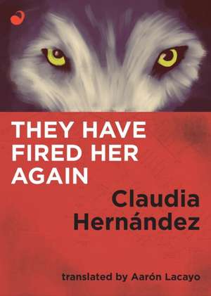 They Have Fired Her Again de Claudia Hernández