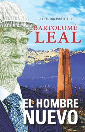 El hombre nuevo: Una ficción política de Bartolome Leal