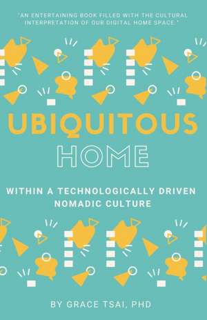 The Ubiquitous Home: Within a Technologically Driven Nomadic Culture de Grace Tsai