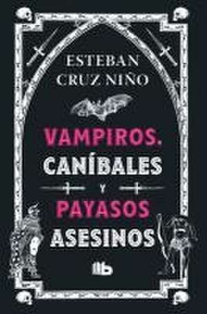 Vampiros, Caníbales Y Payasos Asesinos / Vampires, Cannibals, and Killer Clowns de Esteban Cruz Niño