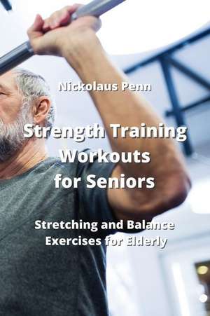 Strength Training Workouts for Seniors de Nickolaus Penn