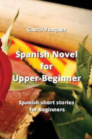 Spanish Novel for Upper-Beginner de Gavril Vasquez