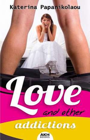 Love and Other Addictions de Papanikolaou, Katerina