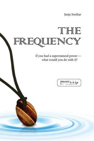 The Frequency: If you had a supernatural power - what would you do with it? de Janja Sreckar