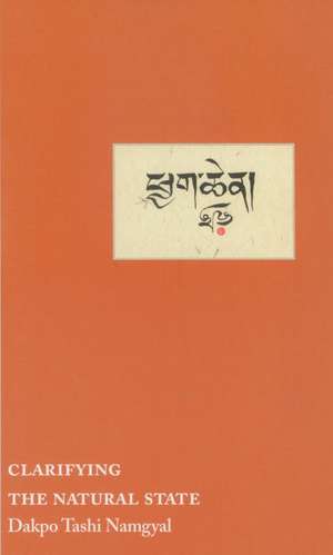 Clarifying the Natural State: A Principal Guidance Manual for Mahamudra de Dakpo Tashi Namgyal