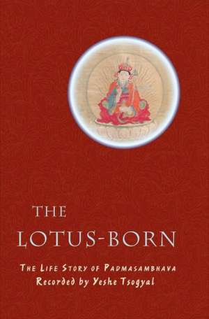 The Lotus-Born: The Life Story of Padmasambhava de Yeshe Tsogyal