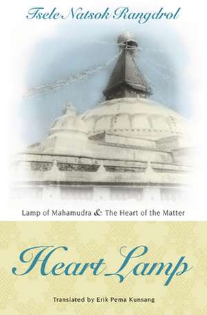 Heart Lamp: The Heart of the Matter and Lamp of Mahamudra de Tsele Natsok Rangdrol