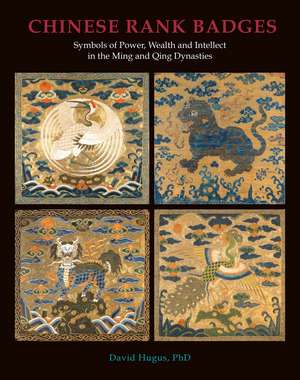 Chinese Rank Badges: Symbols of Power, Wealth, and Intellect in the Ming and Qing Dynasties de David Hugus