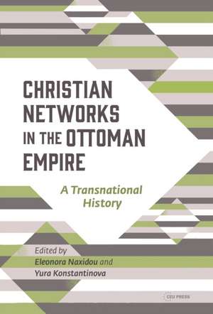 Christian Networks in the Ottoman Empire : A Transnational History de Yura Konstantinova