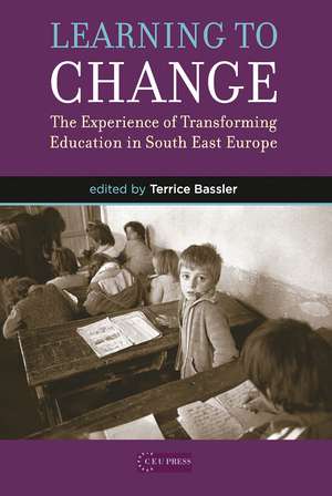 Learning to Change: The Experience of Transforming Education in South East Europe de Terrice Bassler