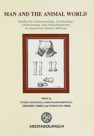 Man and the Animal World: Studies in Archaeozoology, Archaeology, Anthropology and Palaeolinguistics in Memoriam Sandor Bokonyi de Peter Anreiter