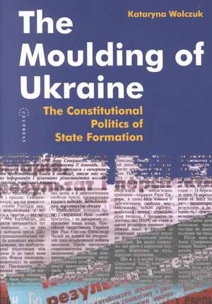 The Moulding of Ukraine: The Constitutional Politics of State Formation de Kataryna Wolczuk