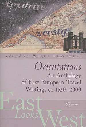 Orientations: An Anthology of East European Travel Writing, ca. 1550-2000 de Wendy Bracewell