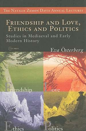 Friendship and Love, Ethics and Politics: Studies in Mediaeval and Early Modern History de Eva Osterberg