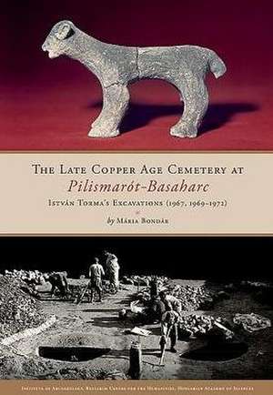 The Late Copper Age Cemetery at Pilismarot-Basaharc: Istvan Torma's Excavations (1967, 1969-1972) de Maria Bondar