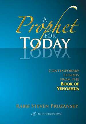 A Prophet for Today: Contemporary Lessons of the Book of Yehoshua de Rabbi Steven Pruzansky