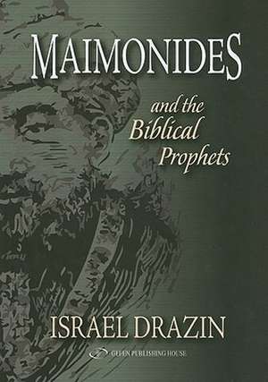 Maimonides and the Biblical Prophets de Israel Drazin