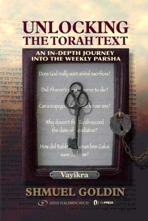 Unlocking the Torah Text: Vayikra: An In-Depth Journey Into the Weekly Parsha de Shmuel Goldin