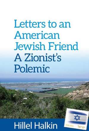 Letters to an American Jewish Friend: A Zionist's Polemic de Hillel Halkin