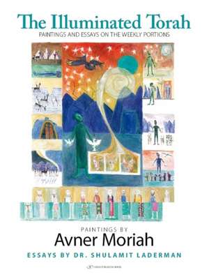 Illuminated Torah: Paintings & Essays on the Weekly Portions de Avner Moriah