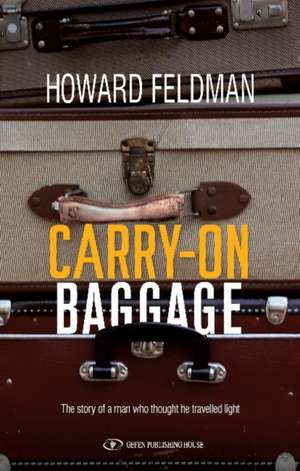 Carry-On Baggage: The Story of a Man Who Thought He Travelled Light de Howard Feldman