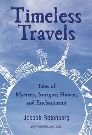 Timeless Travels: Tales of Mystery, Intrigue, Humor & Enchantment de Joe Rotenberg