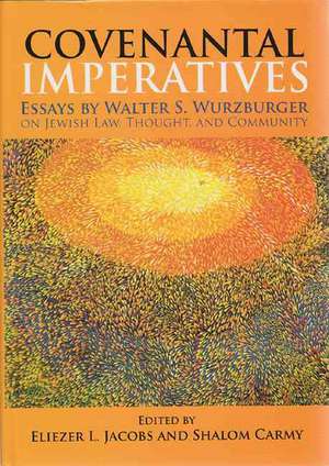 Covenantal Imperatives: Essays by Walter S. Wurzburger on Jewish Law, Thought, and Community de Walter Wurzburger