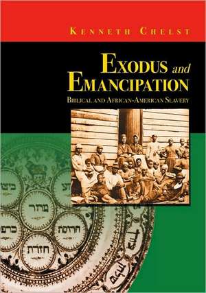 Exodus and Emancipation: Biblical and African-American Slavery de Kenneth Chelst