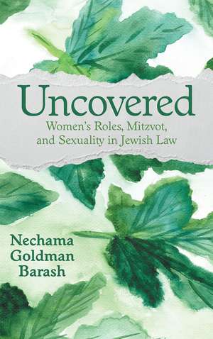 Uncovered: Women's Roles, Mitzvot, and Sexuality in Jewish Law de Nechama Goldman Barash